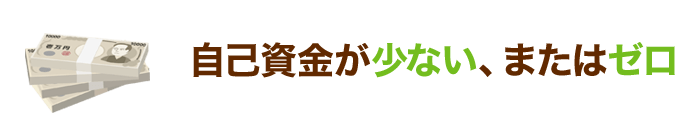 自己資金が少ない、またはゼロ