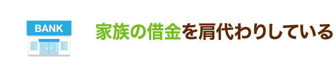 家族の借金を肩代わりしている